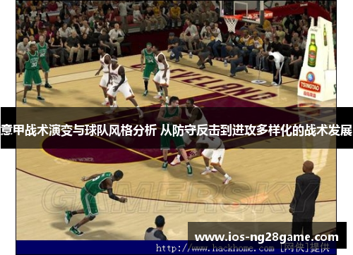 意甲战术演变与球队风格分析 从防守反击到进攻多样化的战术发展 意甲战术演变与球队风格分析 从防守反击到进攻多样化的战术发展