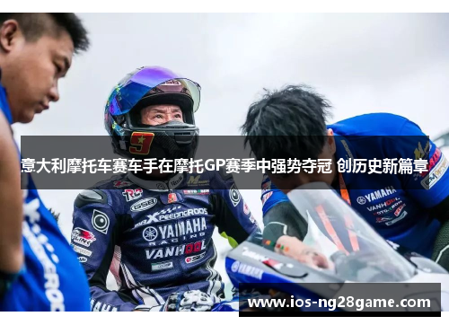 意大利摩托车赛车手在摩托GP赛季中强势夺冠 创历史新篇章 意大利摩托车赛车手在摩托GP赛季中强势夺冠 创历史新篇章