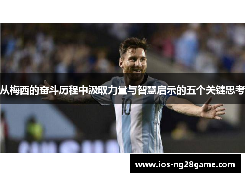 从梅西的奋斗历程中汲取力量与智慧启示的五个关键思考