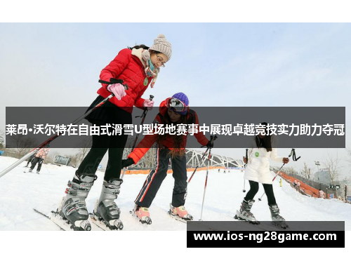 莱昂·沃尔特在自由式滑雪U型场地赛事中展现卓越竞技实力助力夺冠