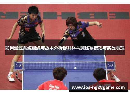 如何通过系统训练与战术分析提升乒乓球比赛技巧与实战表现 如何通过系统训练与战术分析提升乒乓球比赛技巧与实战表现
