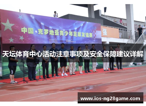天坛体育中心活动注意事项及安全保障建议详解