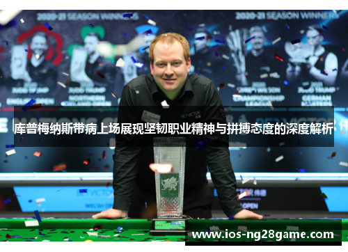 库普梅纳斯带病上场展现坚韧职业精神与拼搏态度的深度解析 库普梅纳斯带病上场展现坚韧职业精神与拼搏态度的深度解析