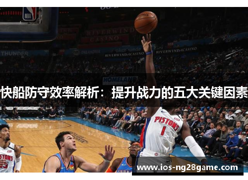 快船防守效率解析：提升战力的五大关键因素