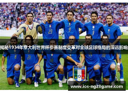 揭秘1934年意大利世界杯参赛制度变革对全球足球格局的深远影响 揭秘1934年意大利世界杯参赛制度变革对全球足球格局的深远影响