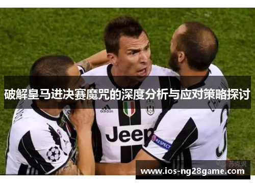 破解皇马进决赛魔咒的深度分析与应对策略探讨