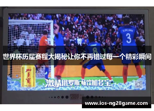 世界杯历届赛程大揭秘让你不再错过每一个精彩瞬间