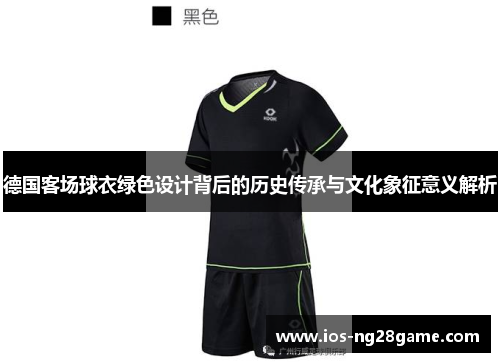 德国客场球衣绿色设计背后的历史传承与文化象征意义解析