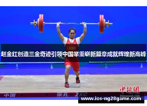 赵金红创造三金奇迹引领中国举重崭新篇章成就辉煌新高峰 赵金红创造三金奇迹引领中国举重崭新篇章成就辉煌新高峰