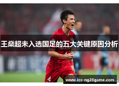 王燊超未入选国足的五大关键原因分析